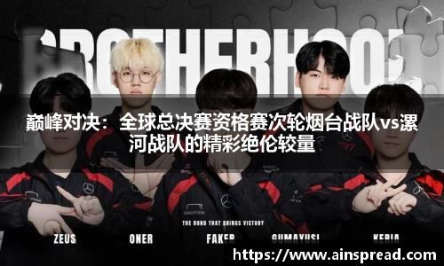 巅峰对决：全球总决赛资格赛次轮烟台战队vs漯河战队的精彩绝伦较量