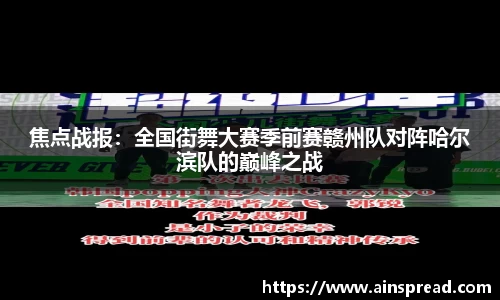 焦点战报：全国街舞大赛季前赛赣州队对阵哈尔滨队的巅峰之战