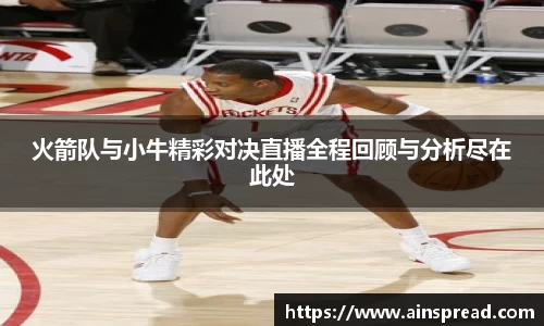 火箭队与小牛精彩对决直播全程回顾与分析尽在此处
